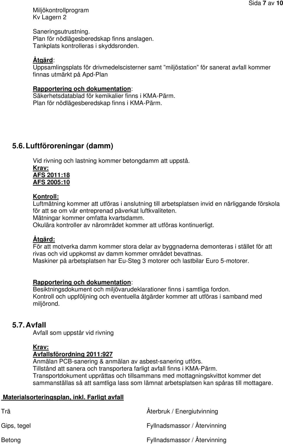 Plan för nödlägesberedskap finns i KMA-Pärm. 5.6. Luftföroreningar (damm) Vid rivning och lastning kommer betongdamm att uppstå.