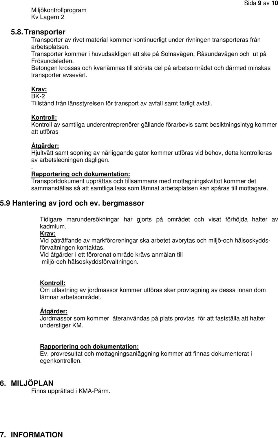 Betongen krossas och kvarlämnas till största del på arbetsområdet och därmed minskas transporter avsevärt. BK-2 Tillstånd från länsstyrelsen för transport av avfall samt farligt avfall.