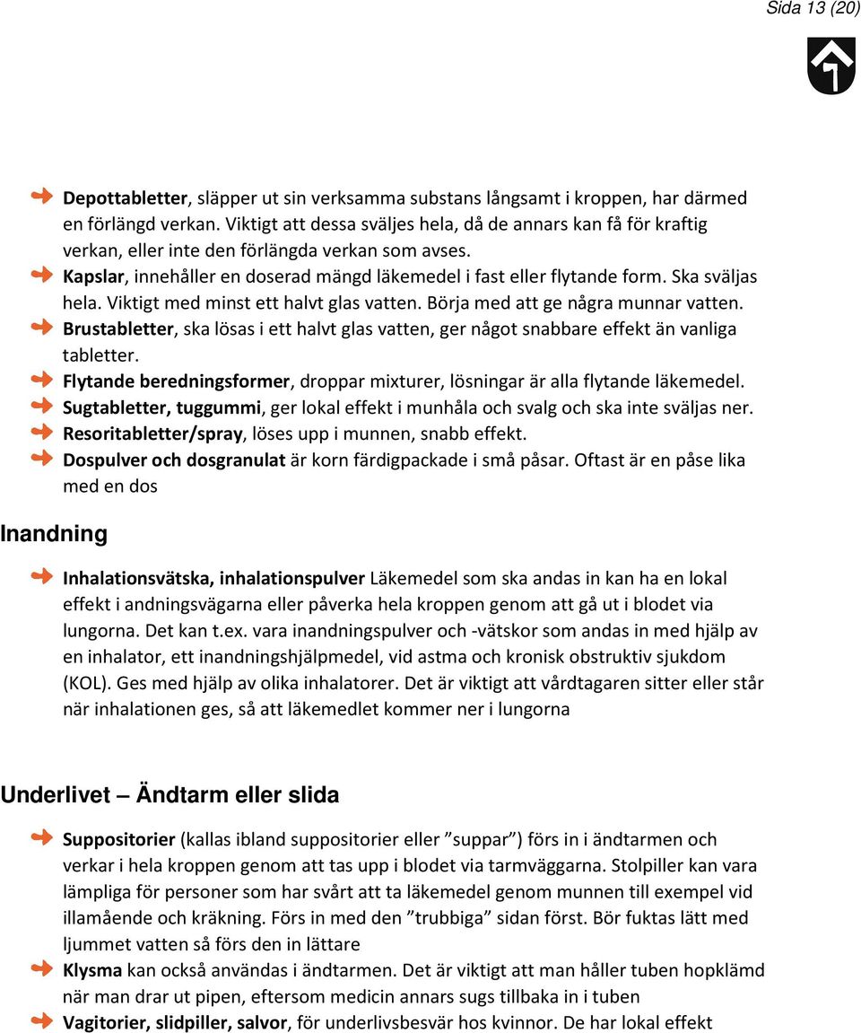 Ska sväljas hela. Viktigt med minst ett halvt glas vatten. Börja med att ge några munnar vatten. Brustabletter, ska lösas i ett halvt glas vatten, ger något snabbare effekt än vanliga tabletter.