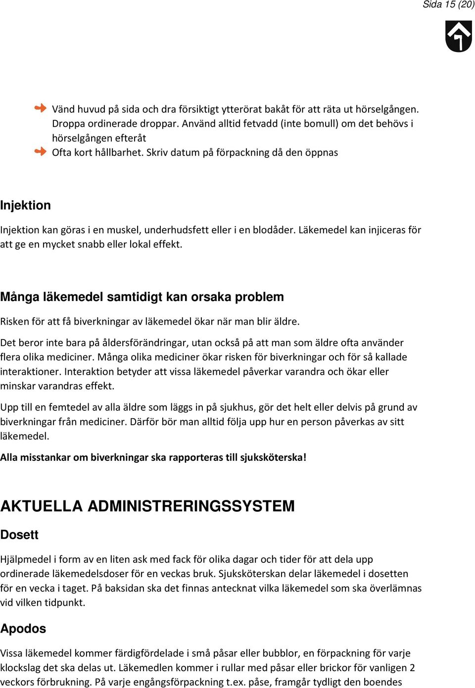 Skriv datum på förpackning då den öppnas Injektion Injektion kan göras i en muskel, underhudsfett eller i en blodåder. Läkemedel kan injiceras för att ge en mycket snabb eller lokal effekt.