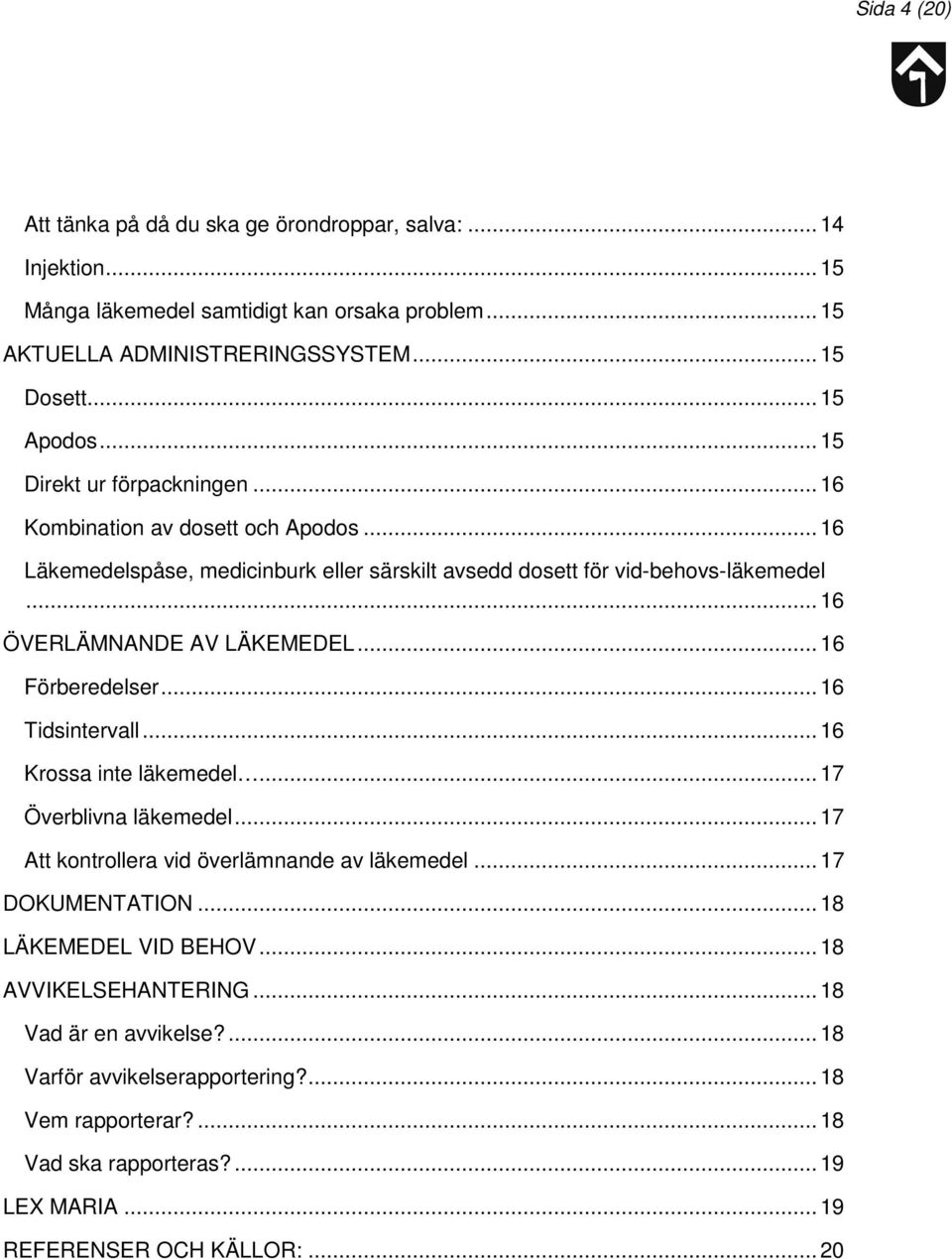 .. 16 Förberedelser... 16 Tidsintervall... 16 Krossa inte läkemedel... 17 Överblivna läkemedel... 17 Att kontrollera vid överlämnande av läkemedel... 17 DOKUMENTATION.