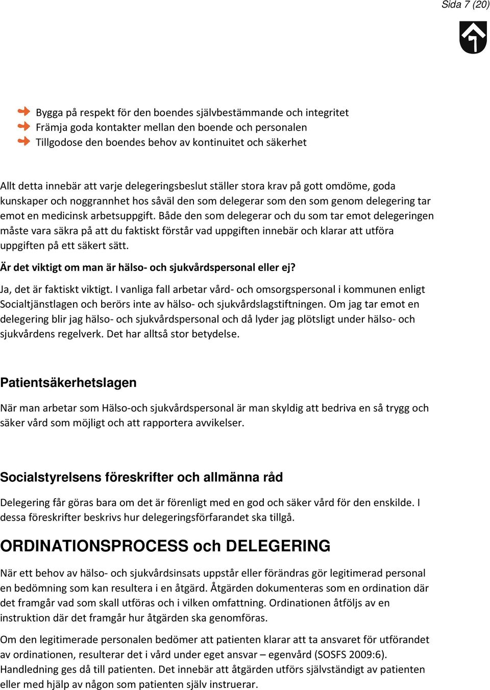 Både den som delegerar och du som tar emot delegeringen måste vara säkra på att du faktiskt förstår vad uppgiften innebär och klarar att utföra uppgiften på ett säkert sätt.