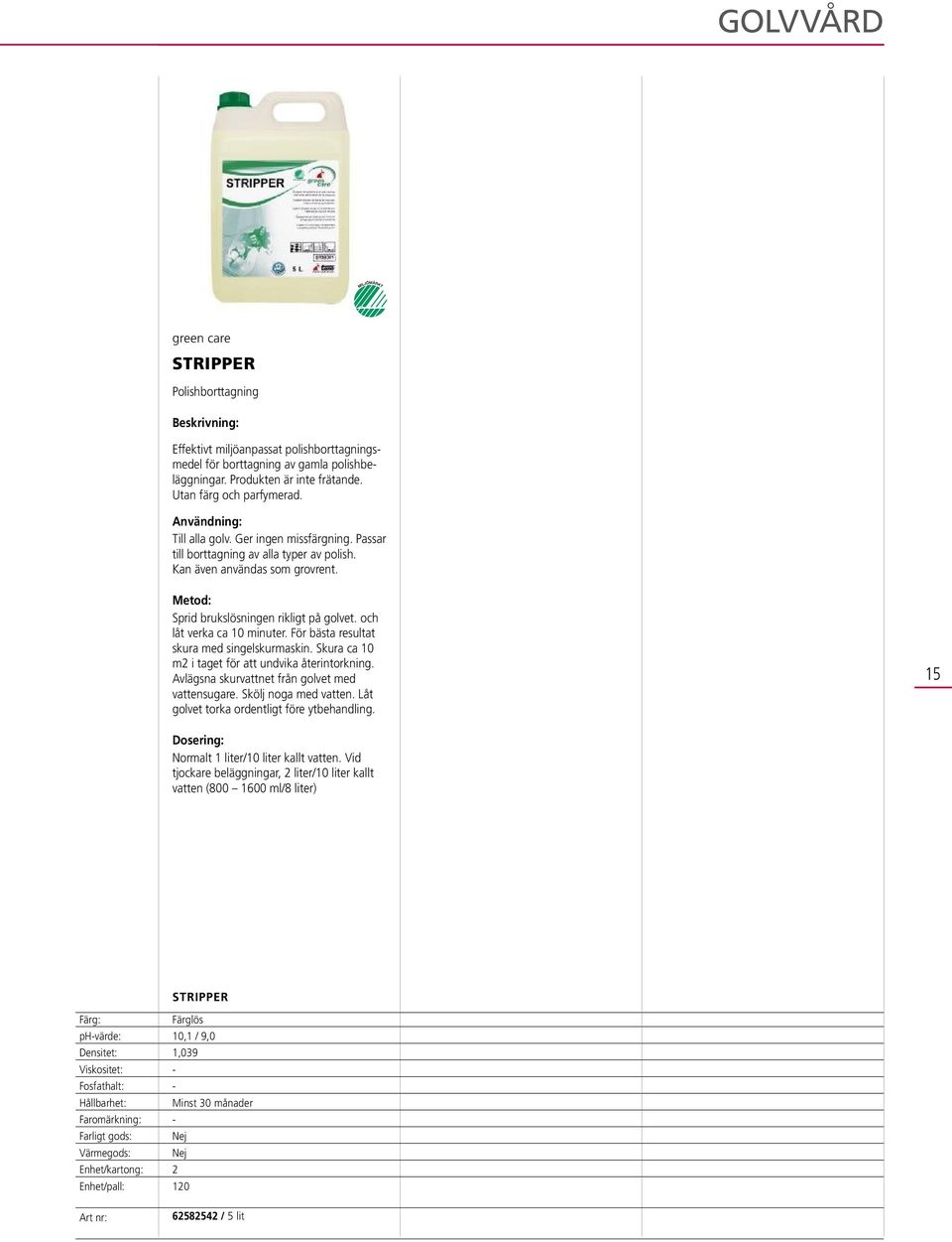 För bästa resultat skura med singelskurmaskin. Skura ca m2 i taget för att undvika återintorkning. Avlägsna skurvattnet från golvet med vattensugare. Skölj noga med vatten.