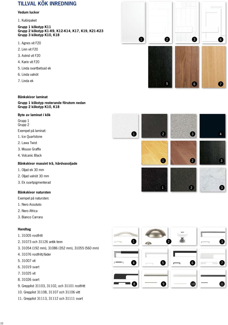 Linda ek Bänkskivor laminat Grupp 1 kökstyp resterande förutom nedan Grupp 2 kökstyp K10, K18 Byte av laminat i kök Grupp 1 Grupp 2 Exempel på laminat: 1. Ice Quartstone 2. Lawa Twist 3.