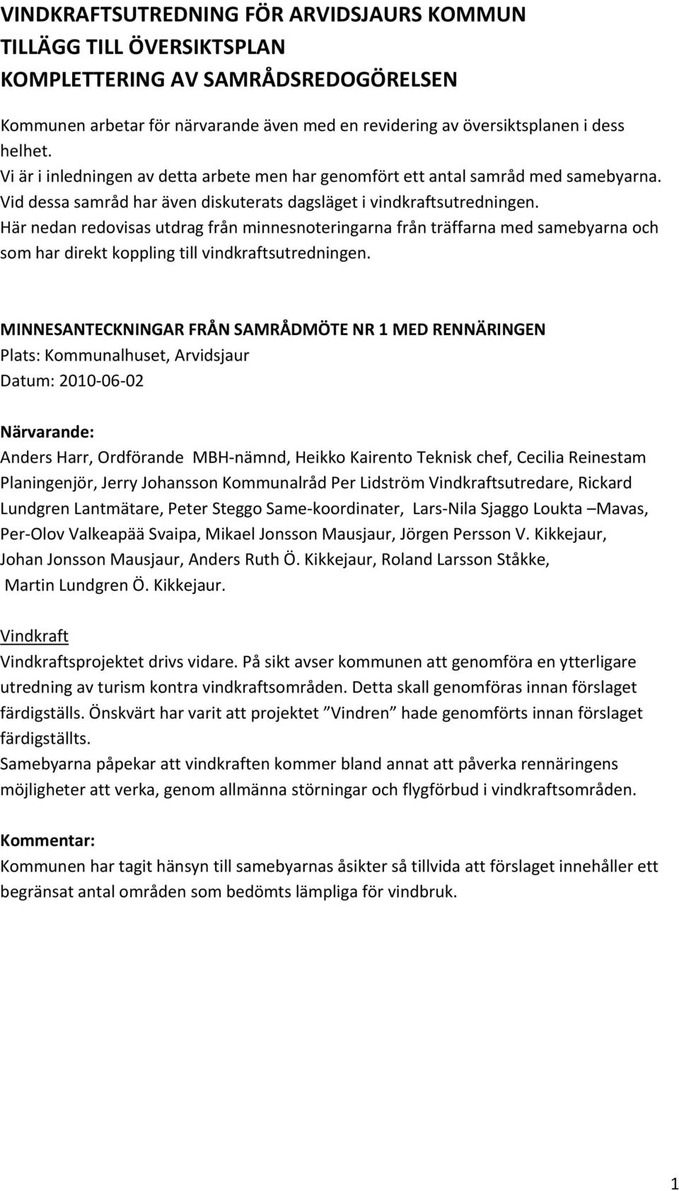 Här nedan redovisas utdrag från minnesnoteringarna från träffarna med samebyarna och som har direkt koppling till vindkraftsutredningen.