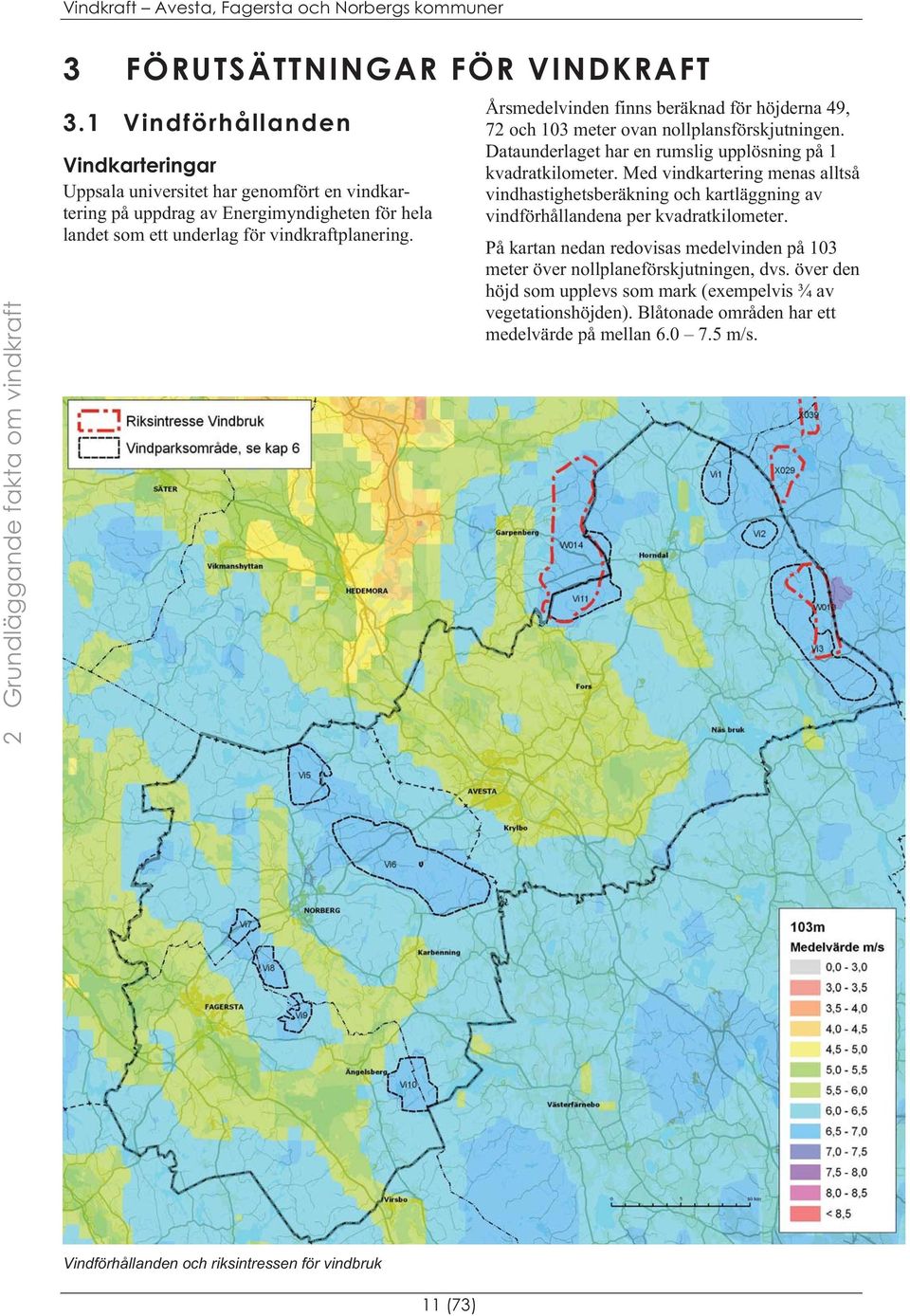 Årsmedelvinden finns beräknad för höjderna 49, 72 och 103 meter ovan nollplansförskjutningen. Dataunderlaget har en rumslig upplösning på 1 kvadratkilometer.