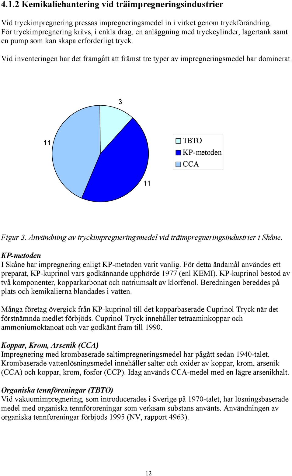 Vid inventeringen har det framgått att främst tre typer av impregneringsmedel har dominerat. 3 11 TBTO KP-metoden CCA 11 Figur 3.