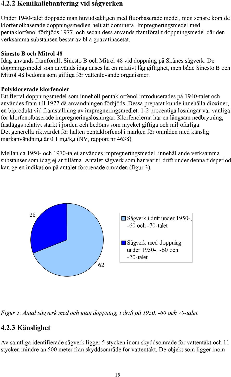 Sinesto B och Mitrol 48 Idag används framförallt Sinesto B och Mitrol 48 vid doppning på Skånes sågverk.