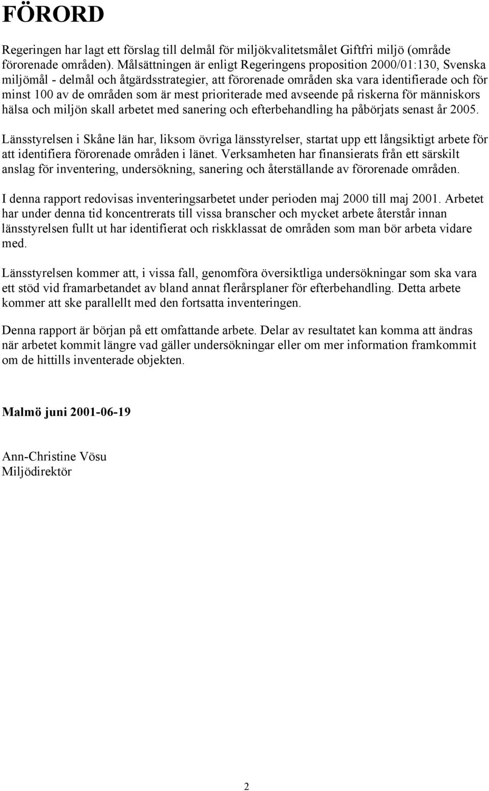 prioriterade med avseende på riskerna för människors hälsa och miljön skall arbetet med sanering och efterbehandling ha påbörjats senast år 2005.