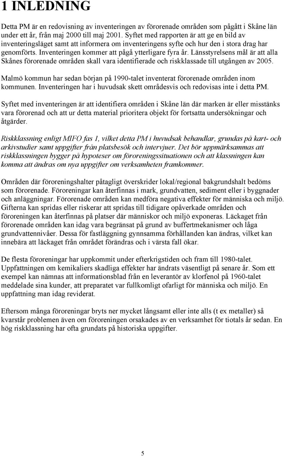 Länsstyrelsens mål är att alla Skånes förorenade områden skall vara identifierade och riskklassade till utgången av 2005.