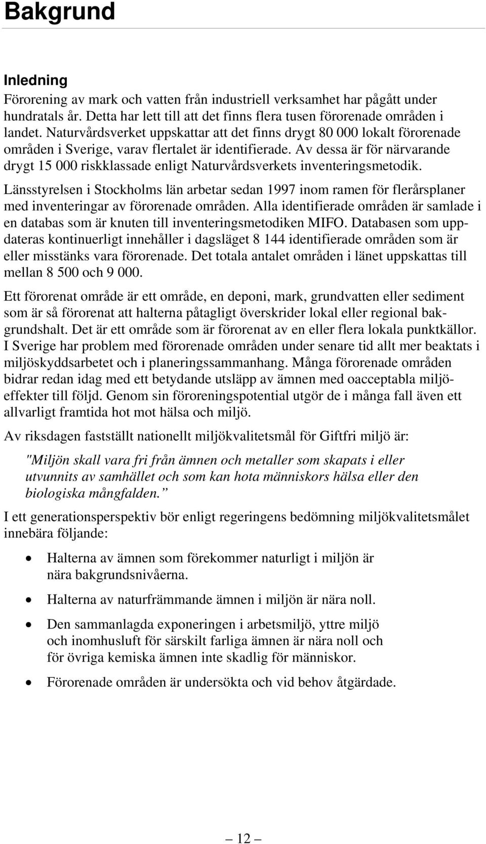 Av dessa är för närvarande drygt 15 000 riskklassade enligt Naturvårdsverkets inventeringsmetodik.