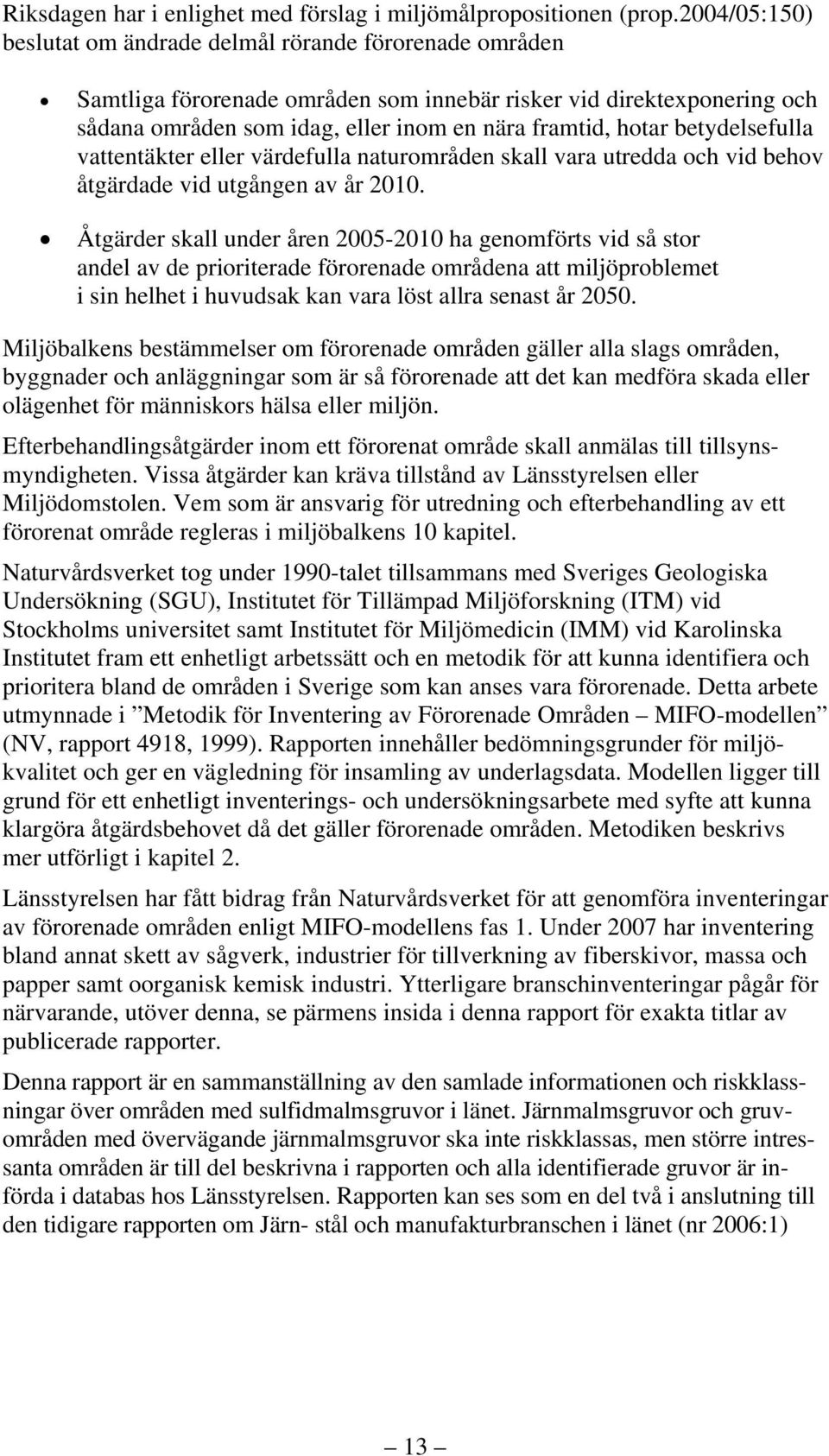 betydelsefulla vattentäkter eller värdefulla naturområden skall vara utredda och vid behov åtgärdade vid utgången av år 2010.