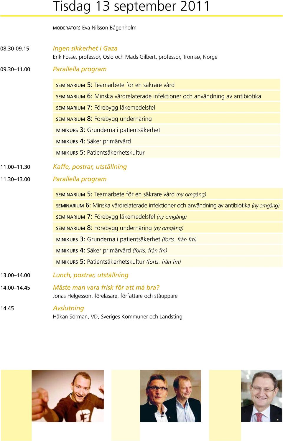 seminarium 8: Förebygg undernäring minikurs 3: Grunderna i patientsäkerhet minikurs 4: Säker primärvård m i n i k u r s 5: Patientsäkerhetskultur 11.00 11.30 Kaffe, postrar, utställning 11.30 13.