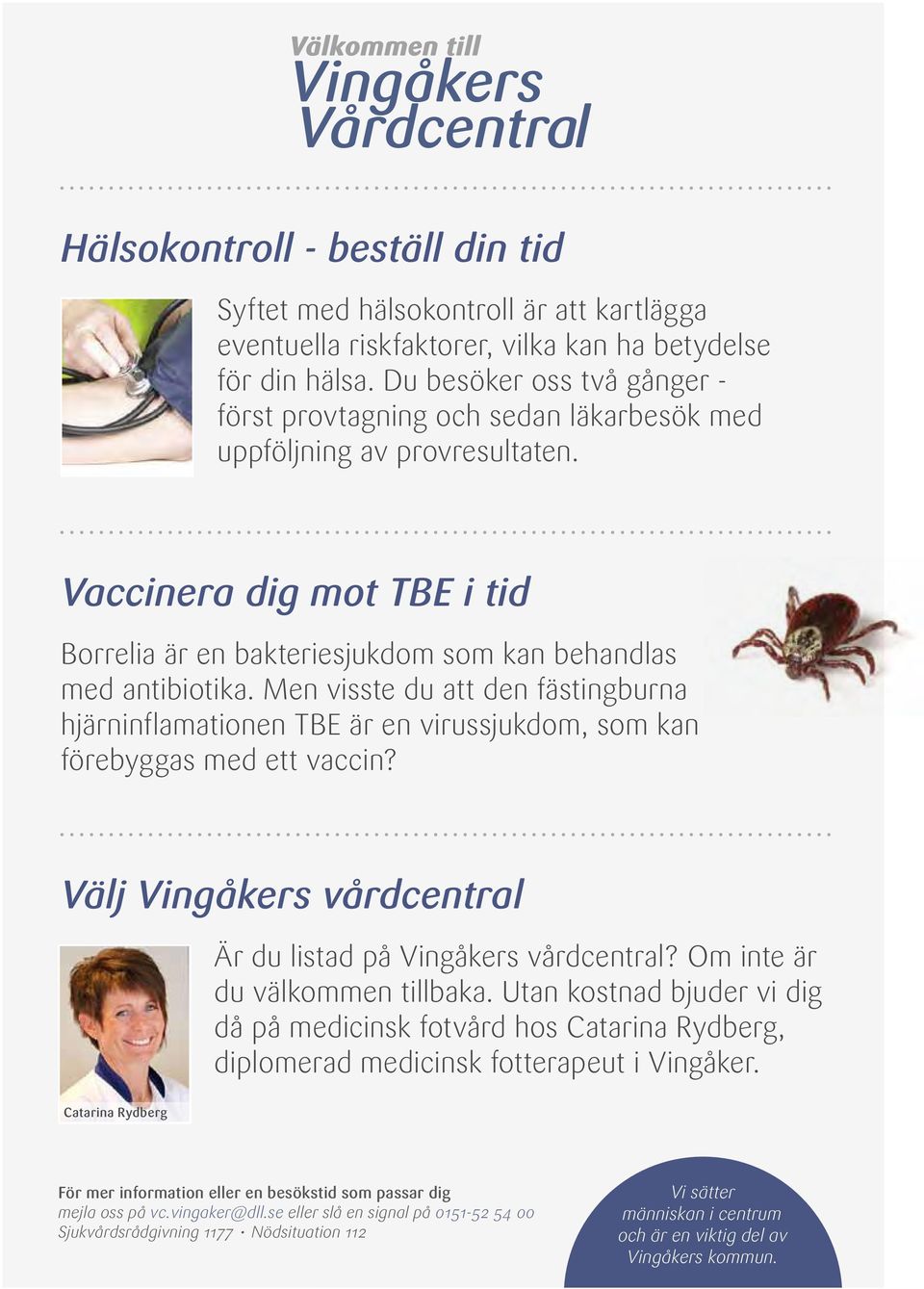 Men visste du att den fästingburna hjärninflamationen TBE är en virussjukdom, som kan förebyggas med ett vaccin? Välj Vingåkers vårdcentral Är du listad på Vingåkers vårdcentral?