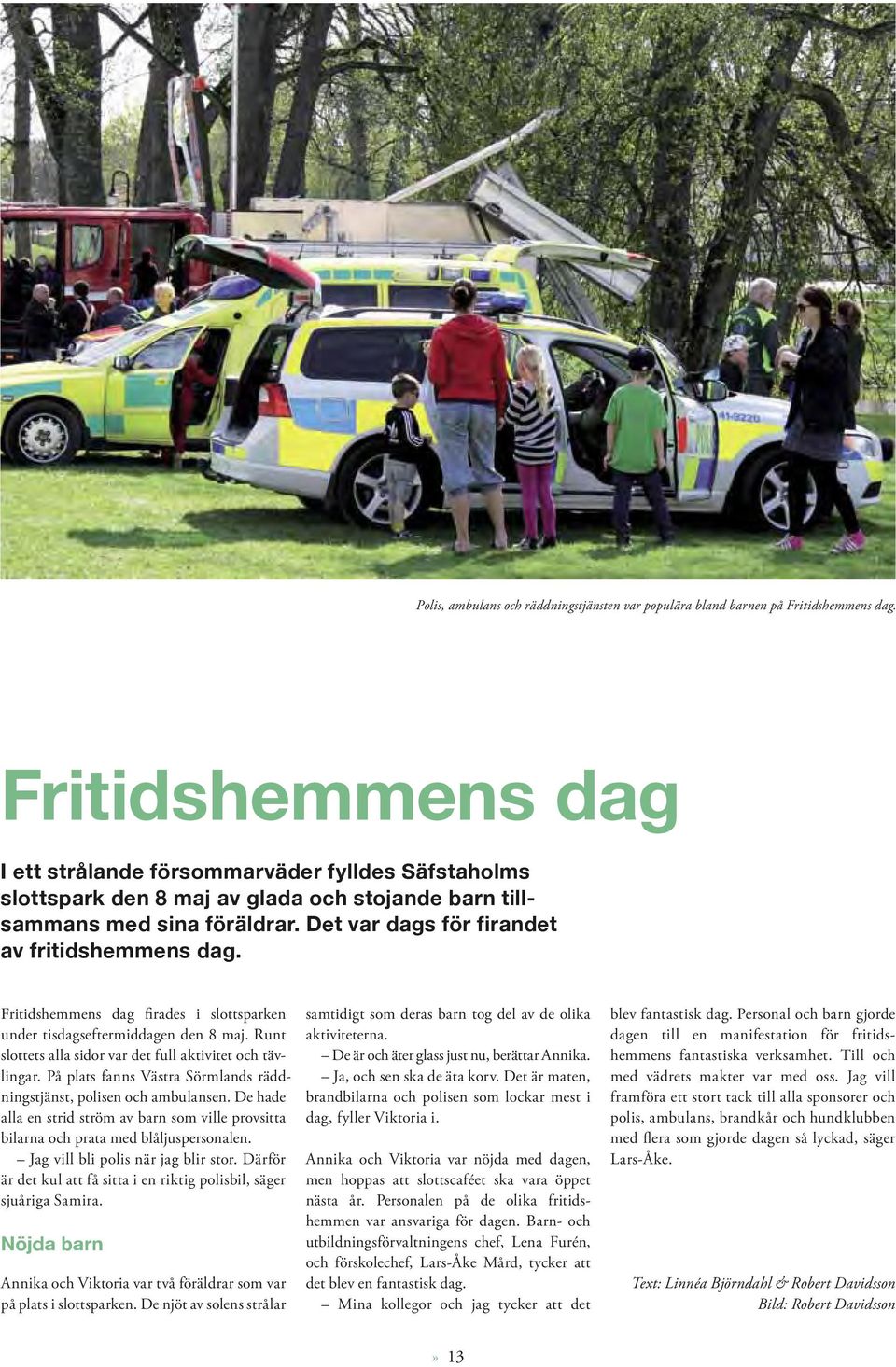 Fritidshemmens dag firades i slottsparken under tisdagseftermiddagen den 8 maj. Runt slottets alla sidor var det full aktivitet och tävlingar.