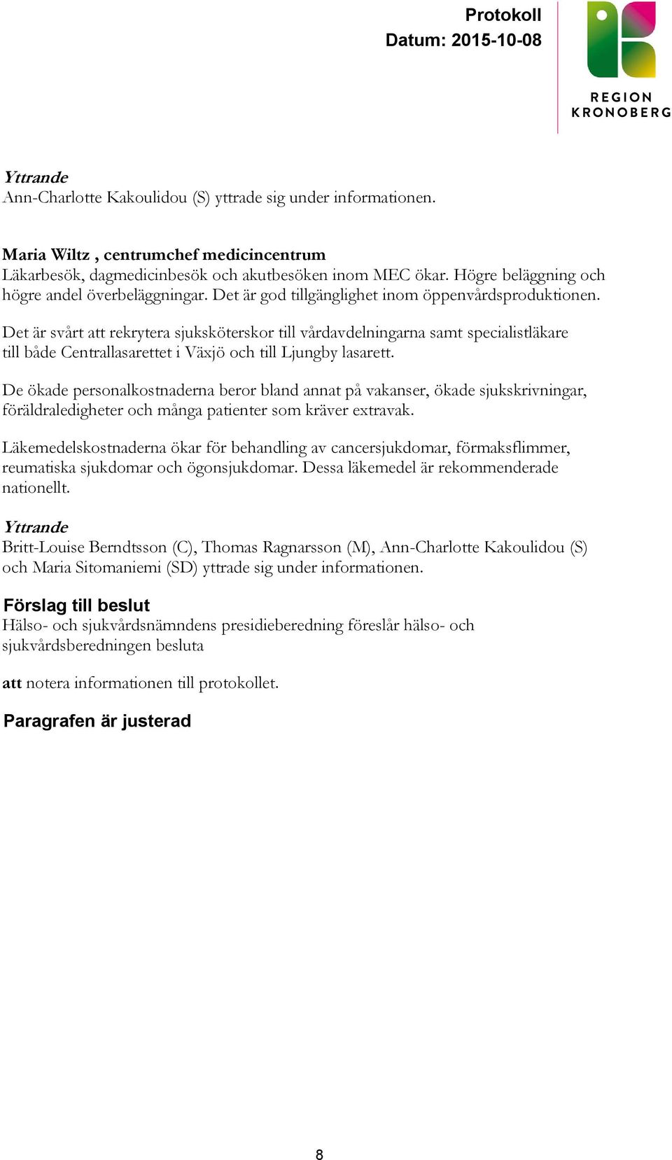 Det är svårt att rekrytera sjuksköterskor till vårdavdelningarna samt specialistläkare till både Centrallasarettet i Växjö och till Ljungby lasarett.