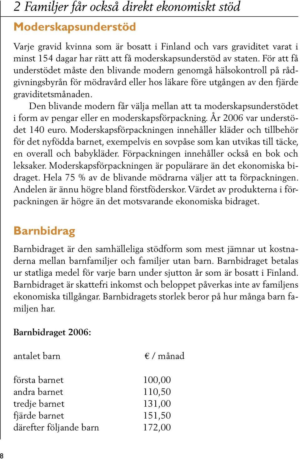 Den blivande modern får välja mellan att ta moderskapsunderstödet i form av pengar eller en moderskapsförpackning. År 2006 var understödet 140 euro.