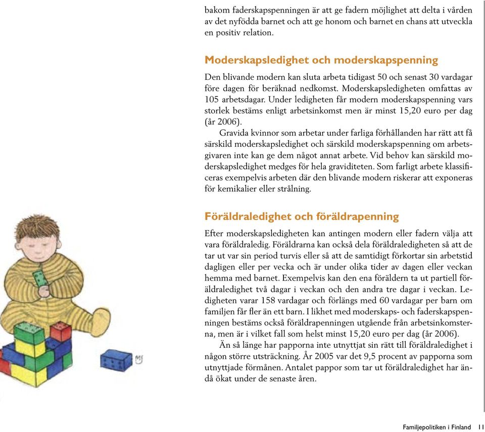 Under ledigheten får modern moderskapspenning vars storlek bestäms enligt arbetsinkomst men är minst 15,20 euro per dag (år 2006).