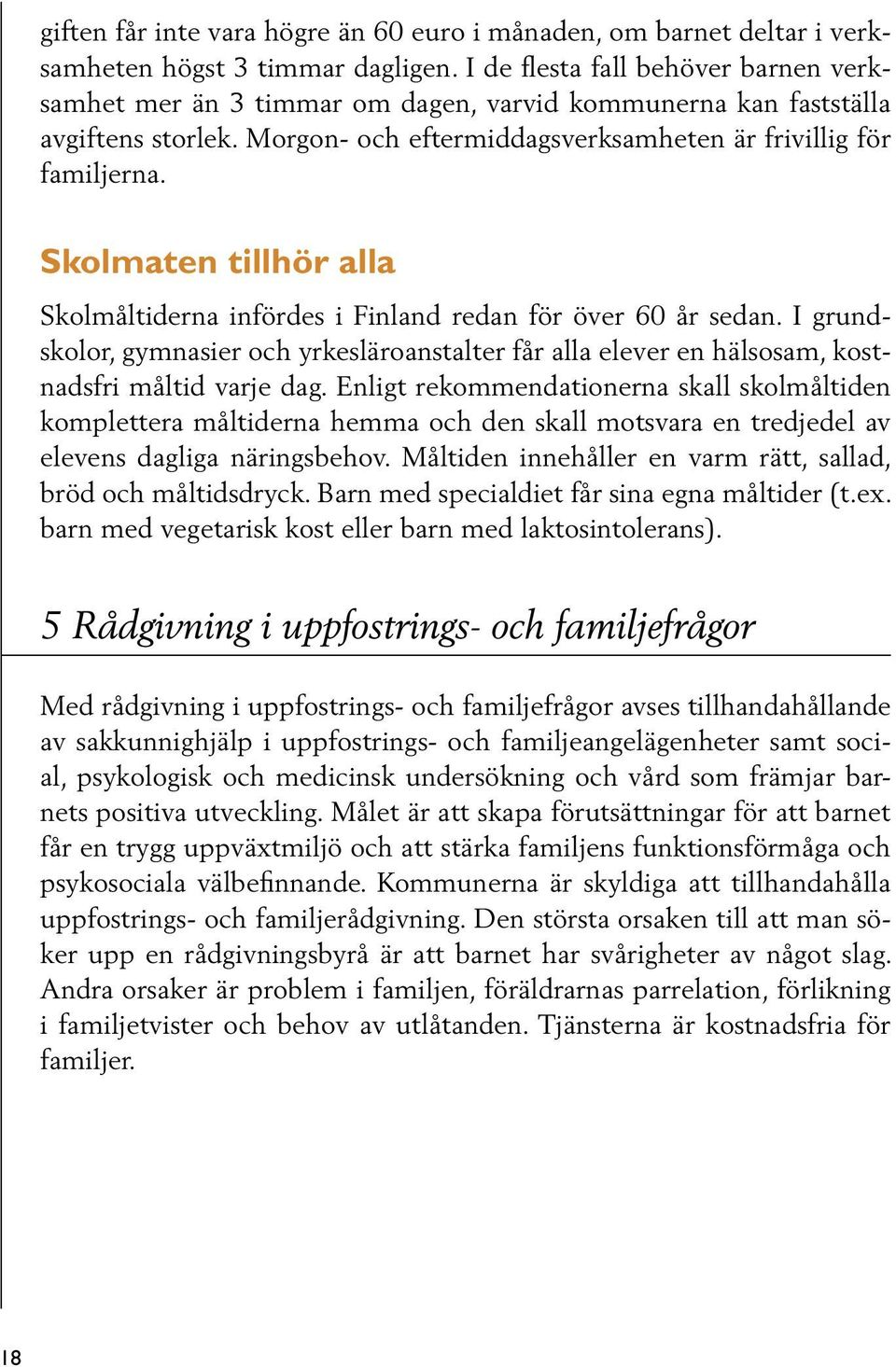 Skolmaten tillhör alla Skolmåltiderna infördes i Finland redan för över 60 år sedan. I grundskolor, gymnasier och yrkesläroanstalter får alla elever en hälsosam, kostnadsfri måltid varje dag.