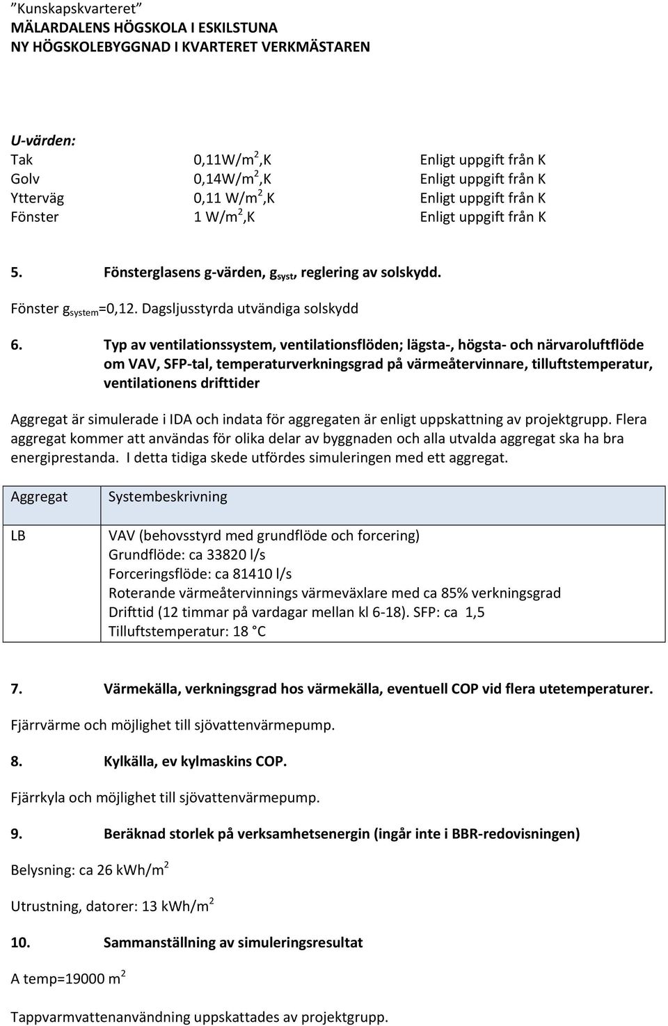 Typ av ventilationssystem, ventilationsflöden; lägsta-, högsta- och närvaroluftflöde om VAV, SFP-tal, temperaturverkningsgrad på värmeåtervinnare, tilluftstemperatur, ventilationens drifttider