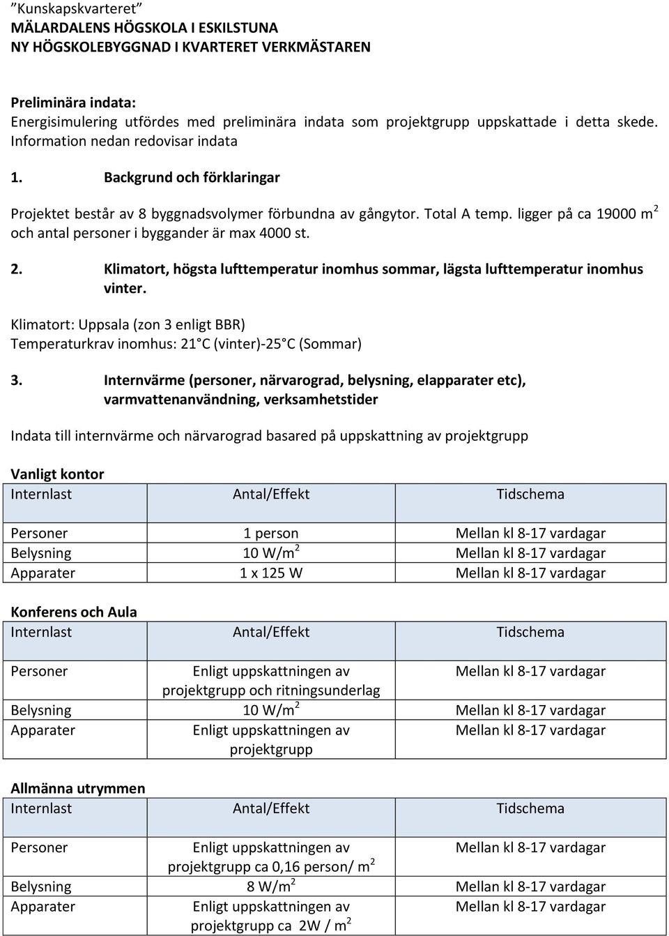 ligger på ca 19000 m 2 och antal personer i byggander är max 4000 st. 2. Klimatort, högsta lufttemperatur inomhus sommar, lägsta lufttemperatur inomhus vinter.