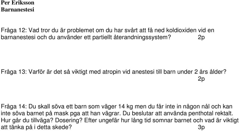 Fråga 14: Du skall söva ett barn som väger 14 kg men du får inte in någon nål och kan inte söva barnet på mask pga att han vägrar.