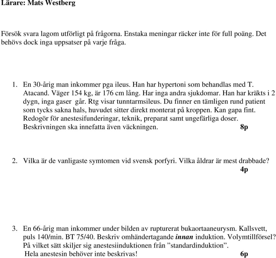 Du finner en tämligen rund patient som tycks sakna hals, huvudet sitter direkt monterat på kroppen. Kan gapa fint. Redogör för anestesifunderingar, teknik, preparat samt ungefärliga doser.