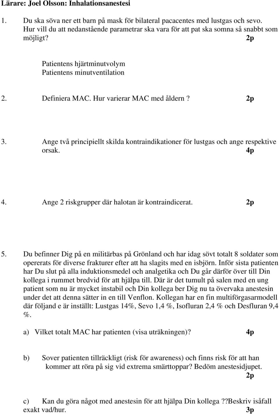 Ange två principiellt skilda kontraindikationer för lustgas och ange respektive orsak. 4p 4. Ange 2 riskgrupper där halotan är kontraindicerat. 5.