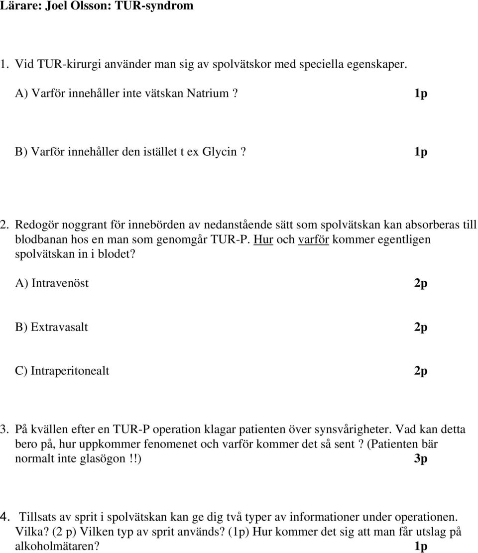 Hur och varför kommer egentligen spolvätskan in i blodet? A) Intravenöst B) Extravasalt C) Intraperitonealt 3. På kvällen efter en TUR-P operation klagar patienten över synsvårigheter.