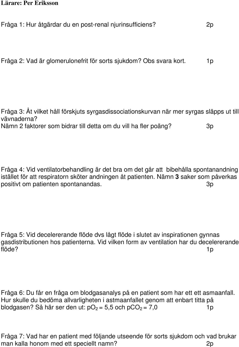 Fråga 4: Vid ventilatorbehandling är det bra om det går att bibehålla spontanandning istället för att respiratorn sköter andningen åt patienten.