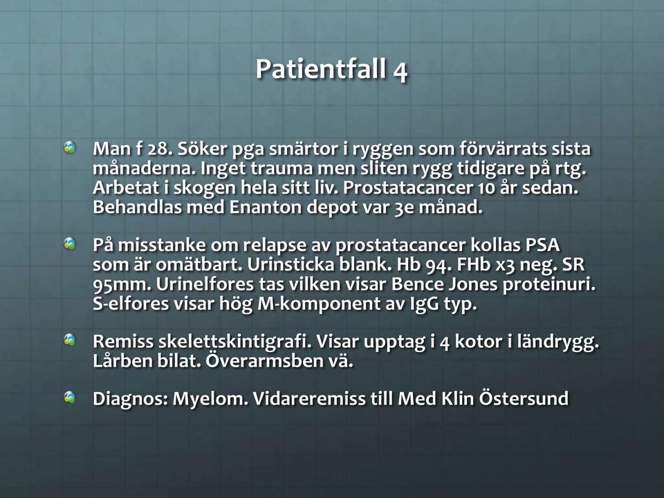 På misstanke om relapse av prostatacancer kollas PSA som är omätbart. Urinsticka blank. Hb 94. FHb x3 neg. SR 95mm.