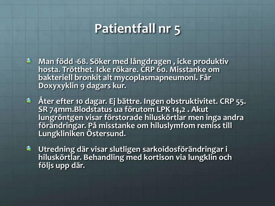 CRP 55. SR 74mm.Blodstatus ua förutom LPK 14,2. Akut lungröntgen visar förstorade hiluskörtlar men inga andra förändringar.