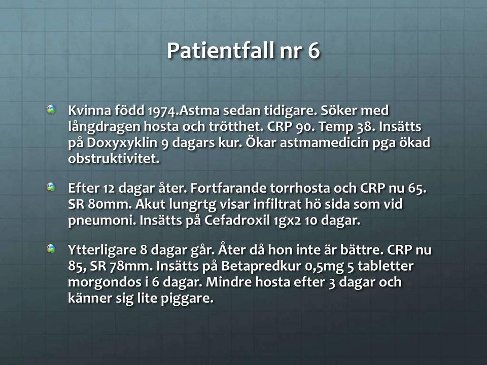 SR 80mm. Akut lungrtg visar infiltrat hö sida som vid pneumoni. Insätts på Cefadroxil 1gx2 10 dagar. Ytterligare 8 dagar går.