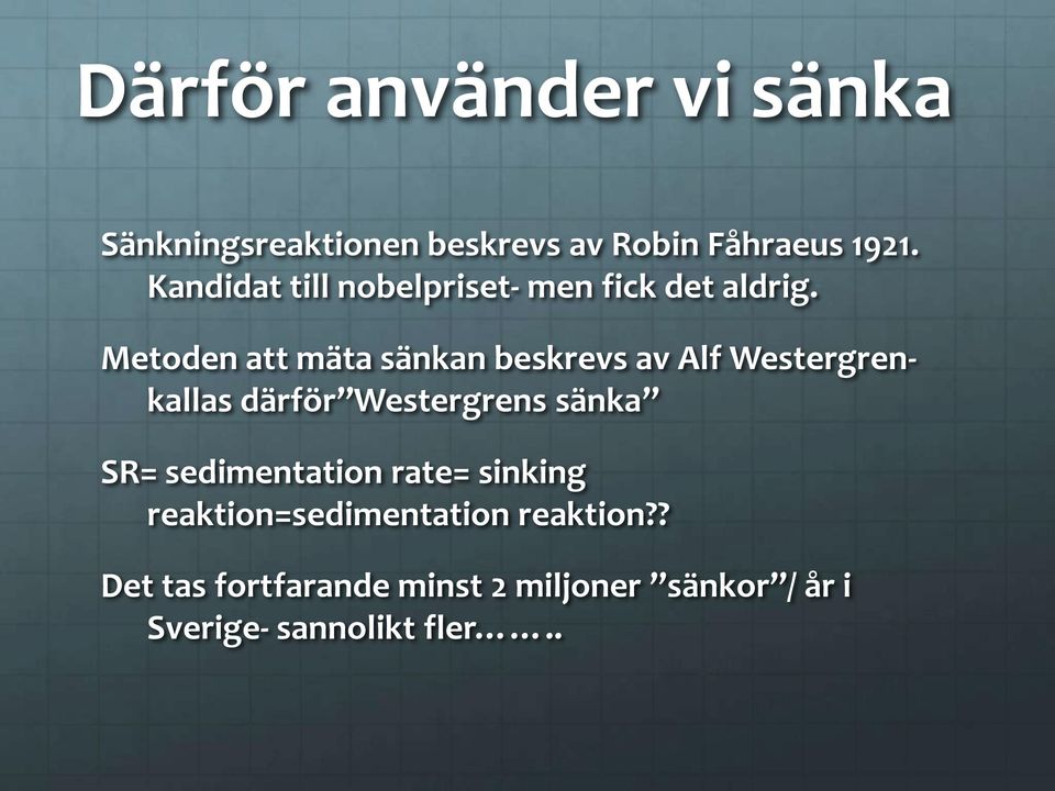 Metoden att mäta sänkan beskrevs av Alf Westergrenkallas därför Westergrens sänka SR=