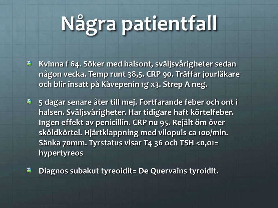 Fortfarande feber och ont i halsen. Sväljsvårigheter. Har tidigare haft körtelfeber. Ingen effekt av penicillin. CRP nu 95.