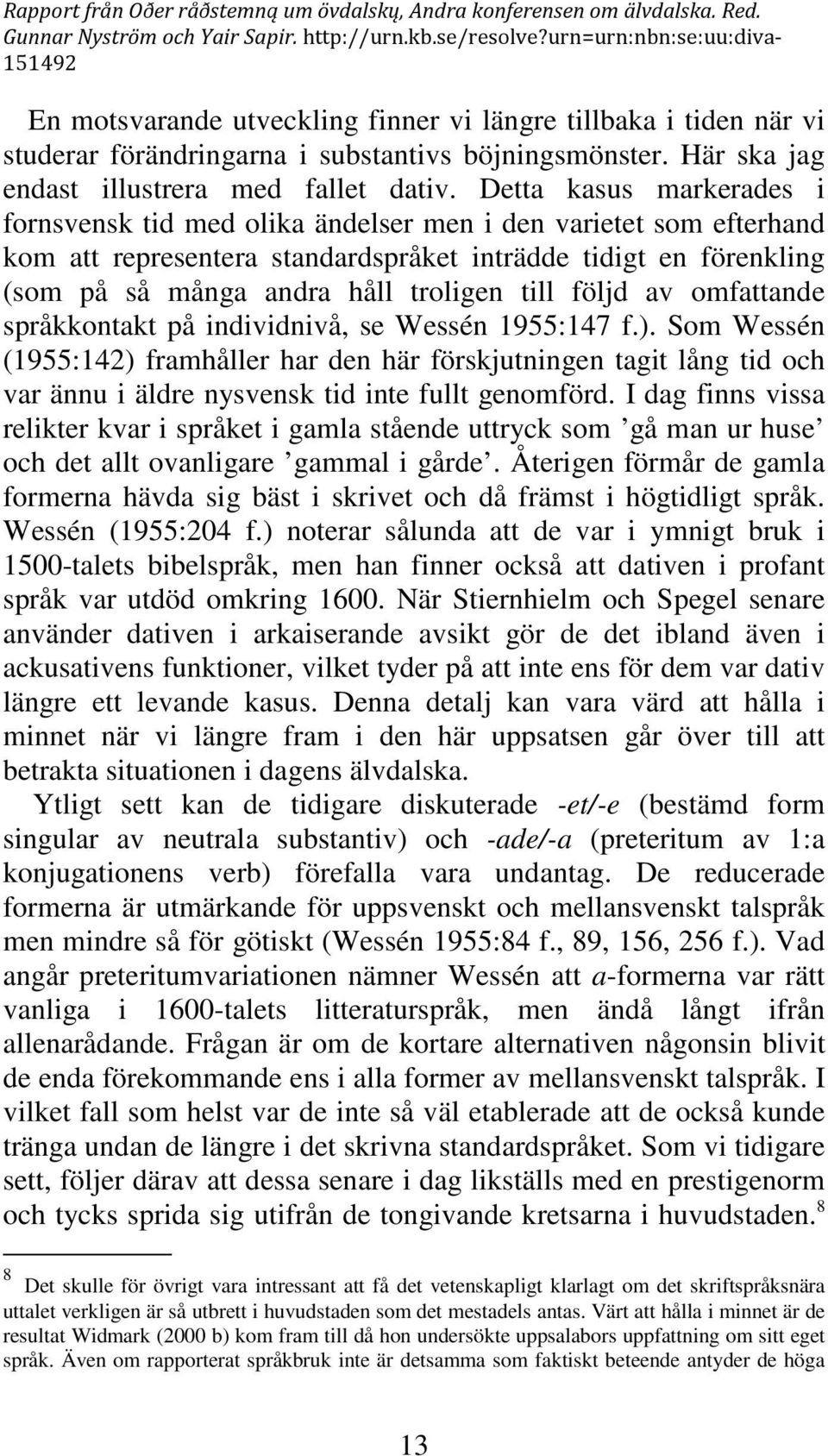 till följd av omfattande språkkontakt på individnivå, se Wessén 1955:147 f.).