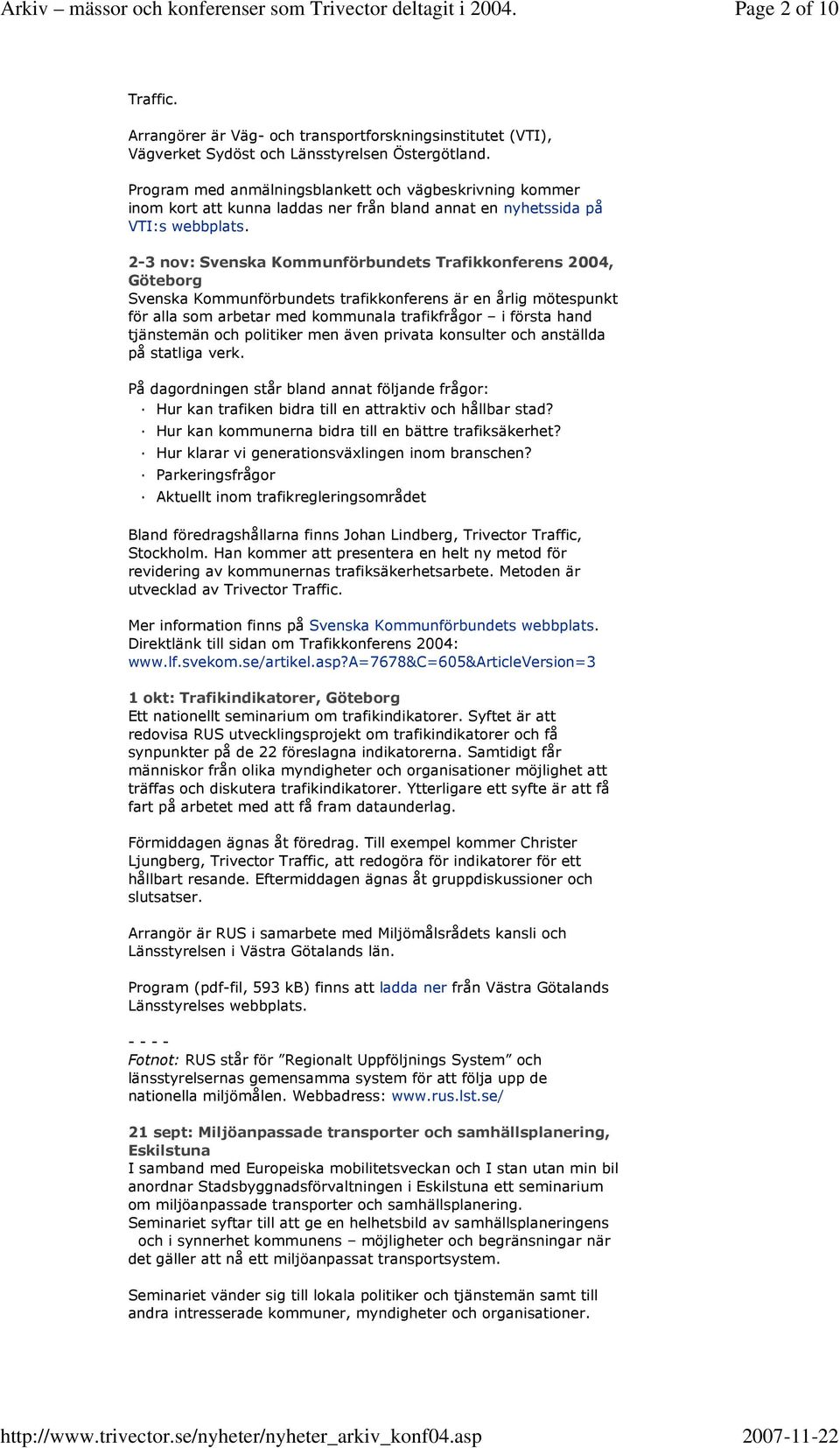 2-3 nov: Svenska Kommunförbundets Trafikkonferens 2004, Göteborg Svenska Kommunförbundets trafikkonferens är en årlig mötespunkt för alla som arbetar med kommunala trafikfrågor i första hand