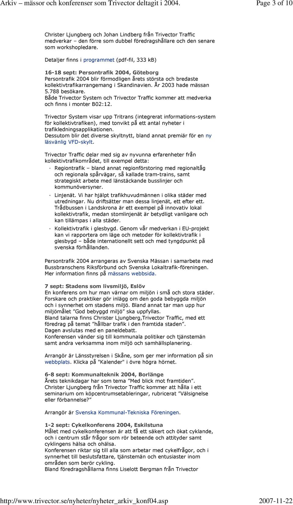 År 2003 hade mässan 5.788 besökare. Både Trivector System och Trivector Traffic kommer att medverka och finns i monter B02:12.