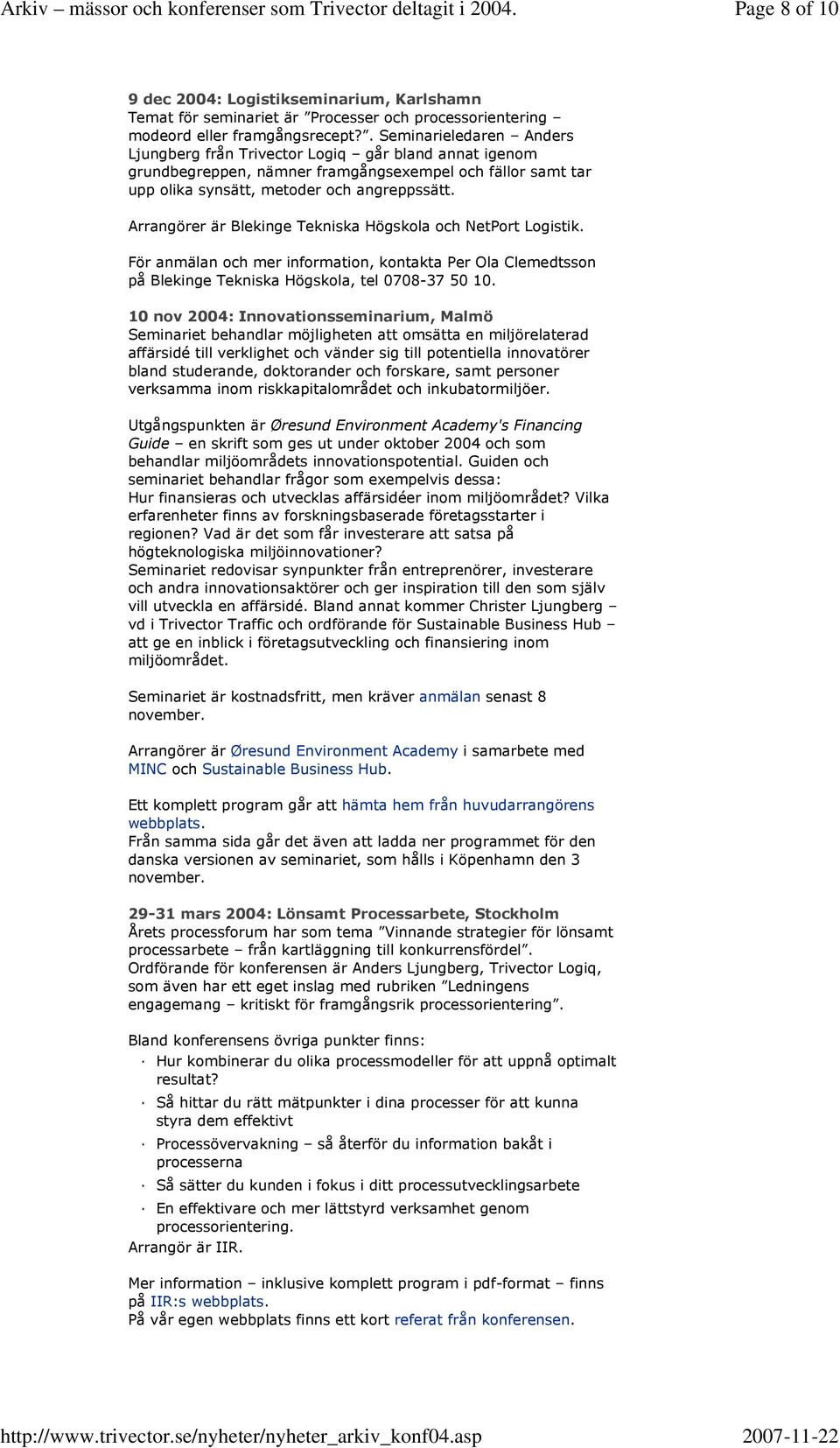 Arrangörer är Blekinge Tekniska Högskola och NetPort Logistik. För anmälan och mer information, kontakta Per Ola Clemedtsson på Blekinge Tekniska Högskola, tel 0708-37 50 10.