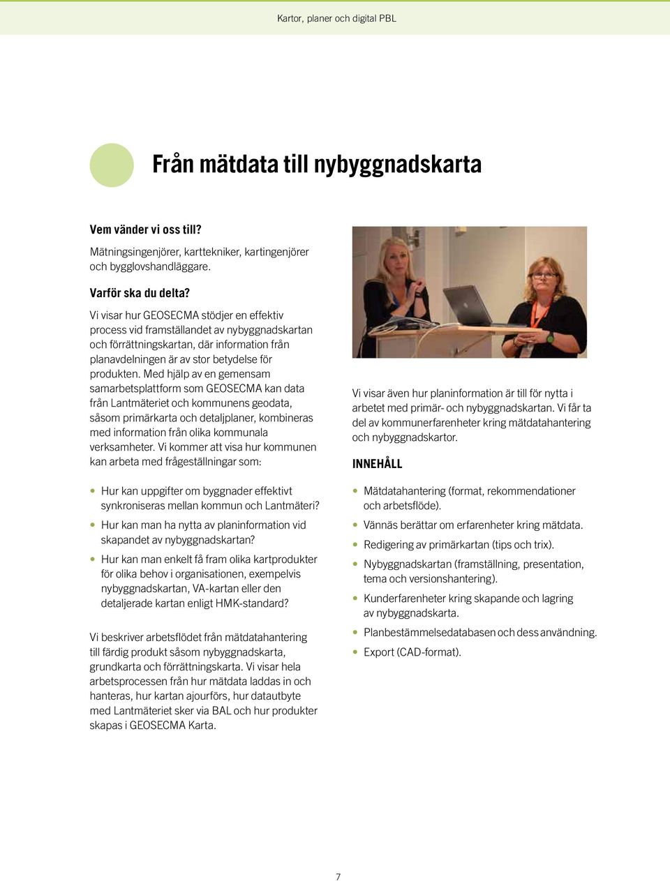 Med hjälp av en gemensam samarbetsplattform som GEOSECMA kan data från Lantmäteriet och kommunens geodata, såsom primärkarta och detaljplaner, kombineras med information från olika kommunala