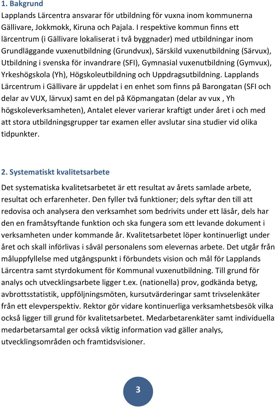 svenska för invandrare (SFI), Gymnasial vuxenutbildning (Gymvux), Yrkeshögskola (Yh), Högskoleutbildning och Uppdragsutbildning.