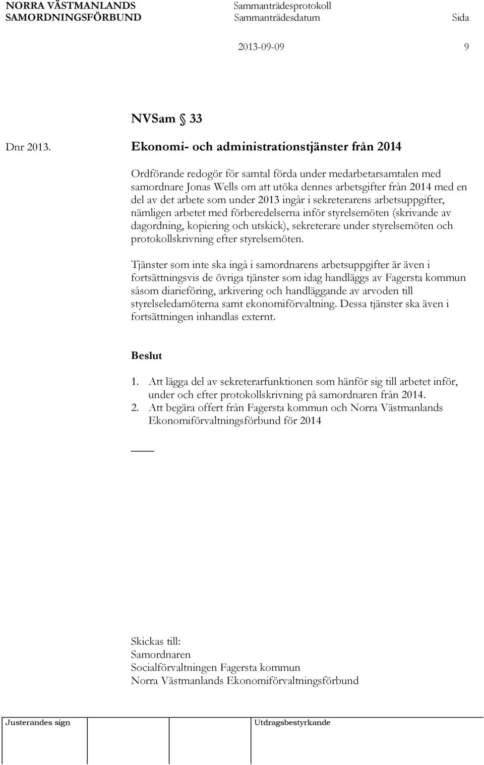 arbete som under 2013 ingår i sekreterarens arbetsuppgifter, nämligen arbetet med förberedelserna inför styrelsemöten (skrivande av dagordning, kopiering och utskick), sekreterare under styrelsemöten