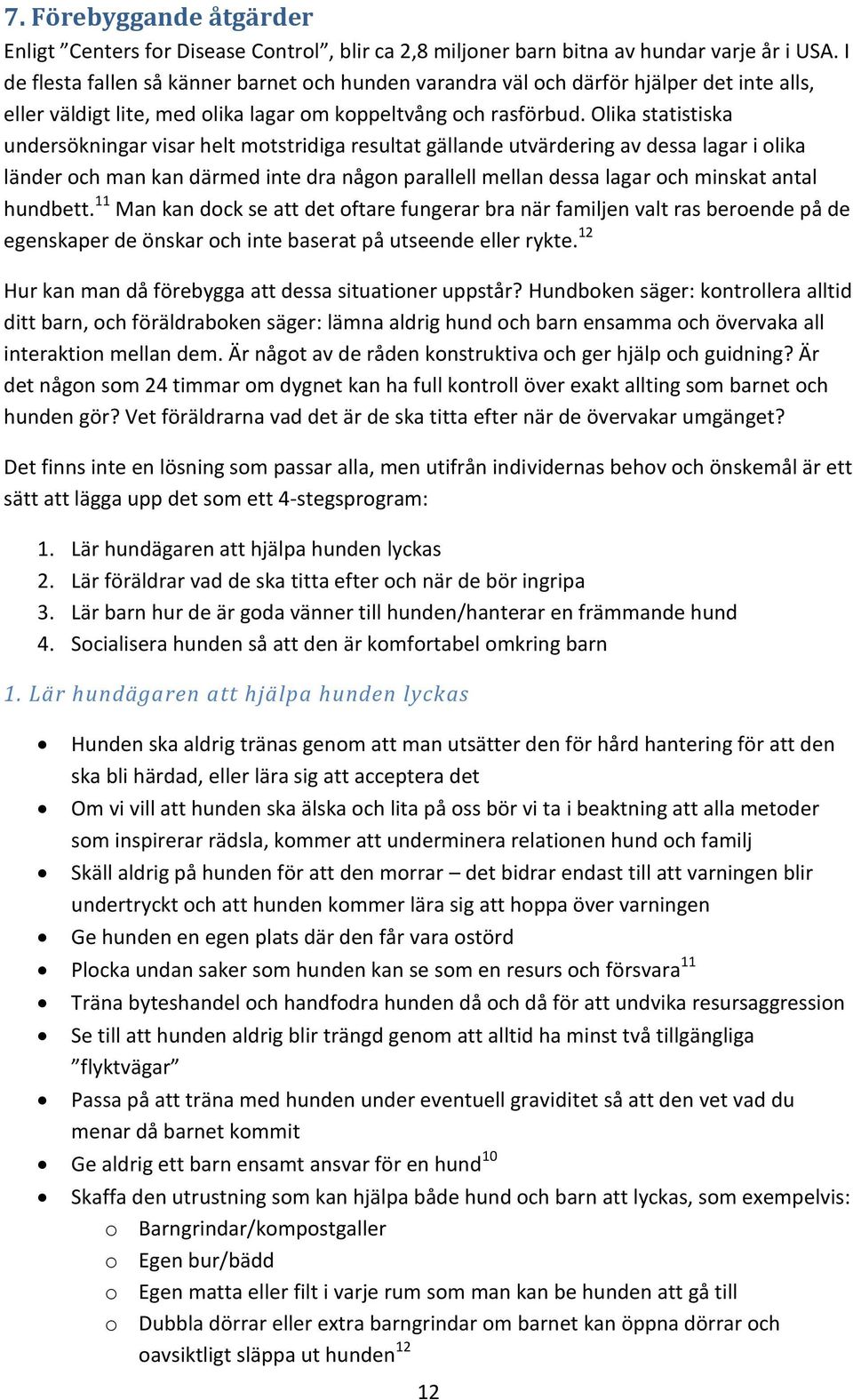 Olika statistiska undersökningar visar helt motstridiga resultat gällande utvärdering av dessa lagar i olika länder och man kan därmed inte dra någon parallell mellan dessa lagar och minskat antal