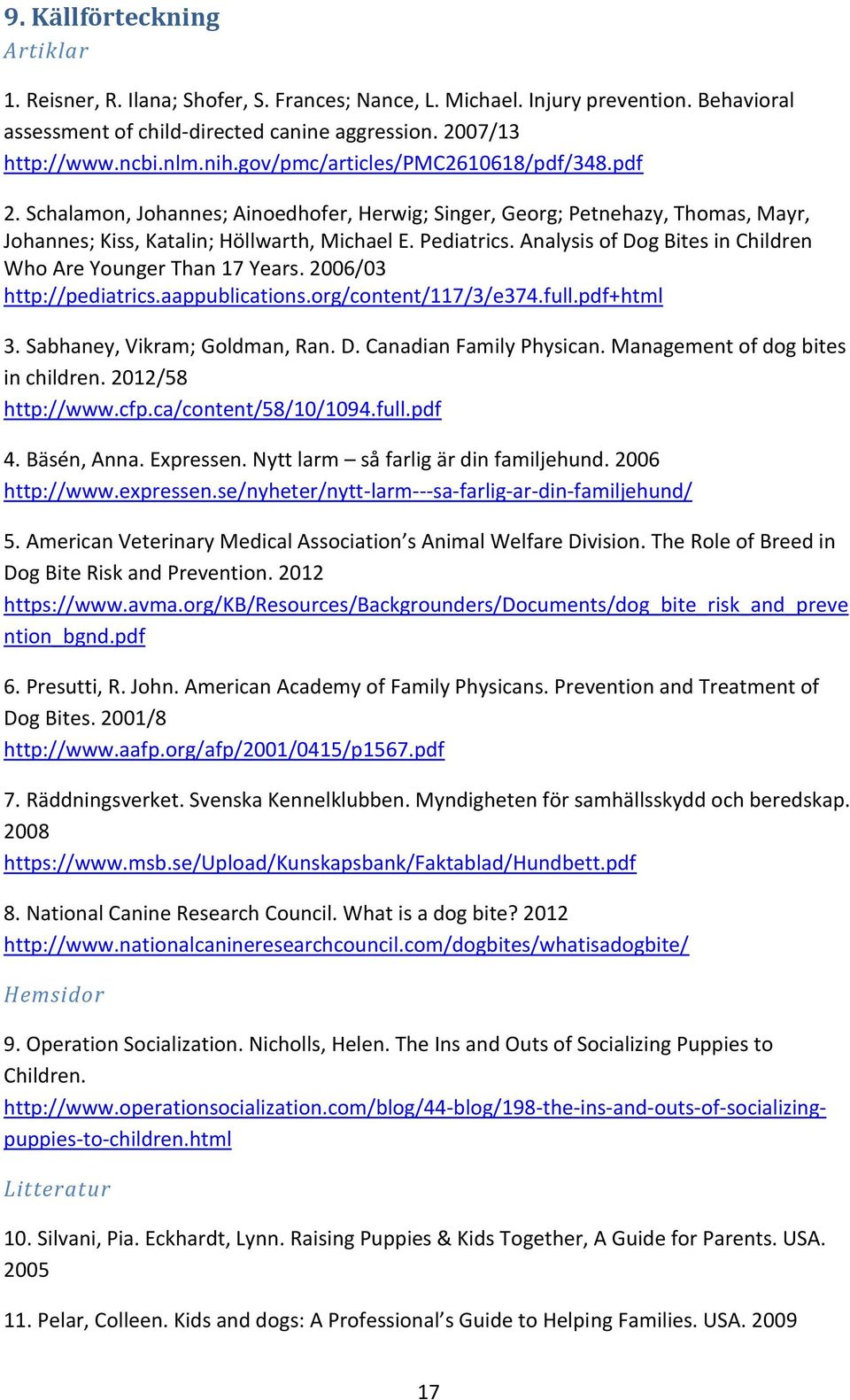 Analysis of Dog Bites in Children Who Are Younger Than 17 Years. 2006/03 http://pediatrics.aappublications.org/content/117/3/e374.full.pdf+html 3. Sabhaney, Vikram; Goldman, Ran. D. Canadian Family Physican.