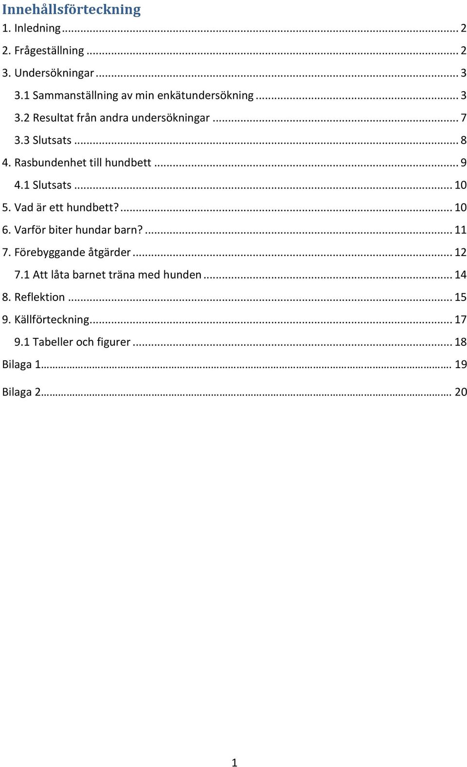 Rasbundenhet till hundbett... 9 4.1 Slutsats... 10 5. Vad är ett hundbett?... 10 6. Varför biter hundar barn?... 11 7.