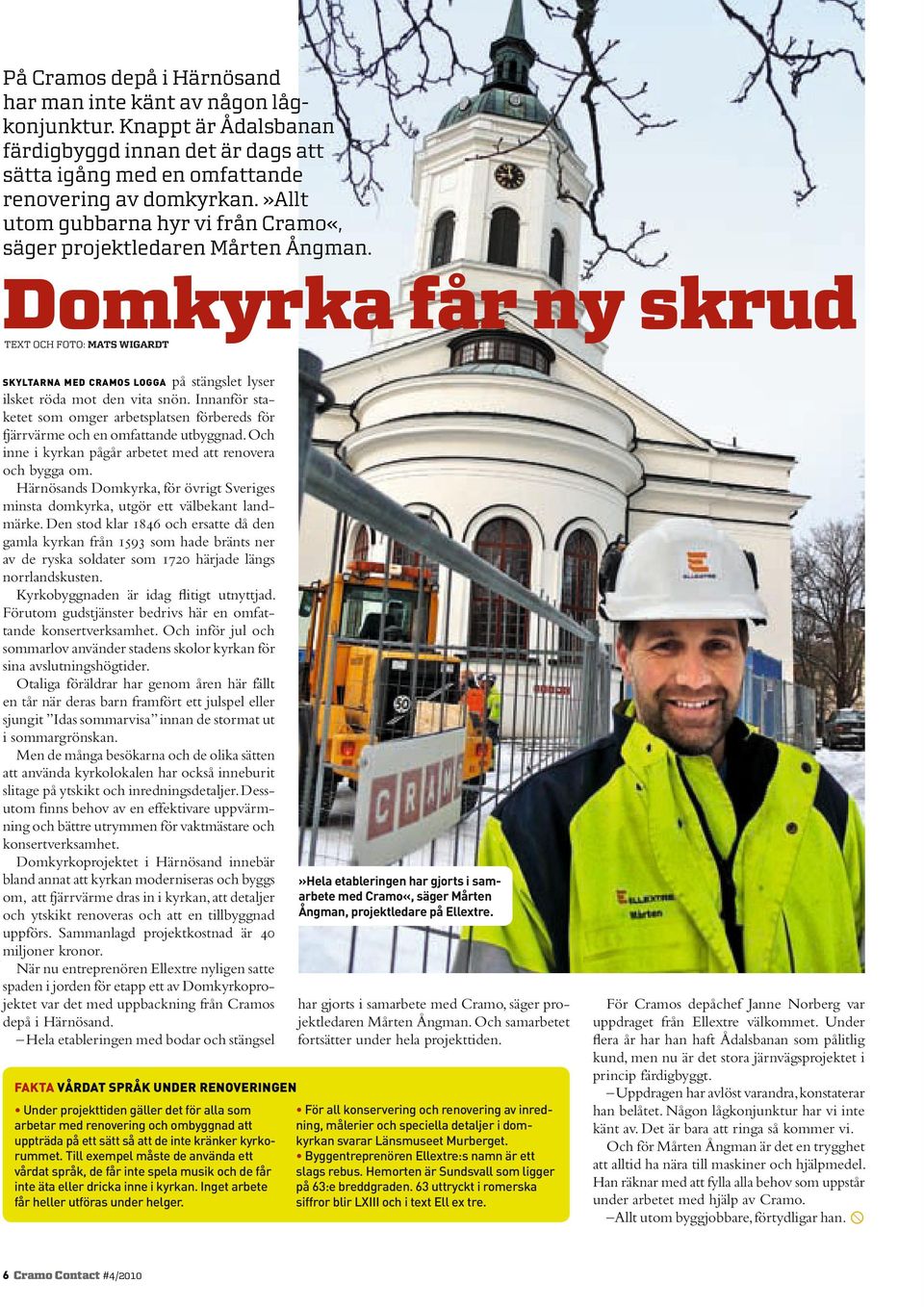 Domkyrka får ny skrud TEXT OCH FOTO: MATS WIGARDT SKYLTARNA MED CRAMOS LOGGA på stängslet lyser ilsket röda mot den vita snön.