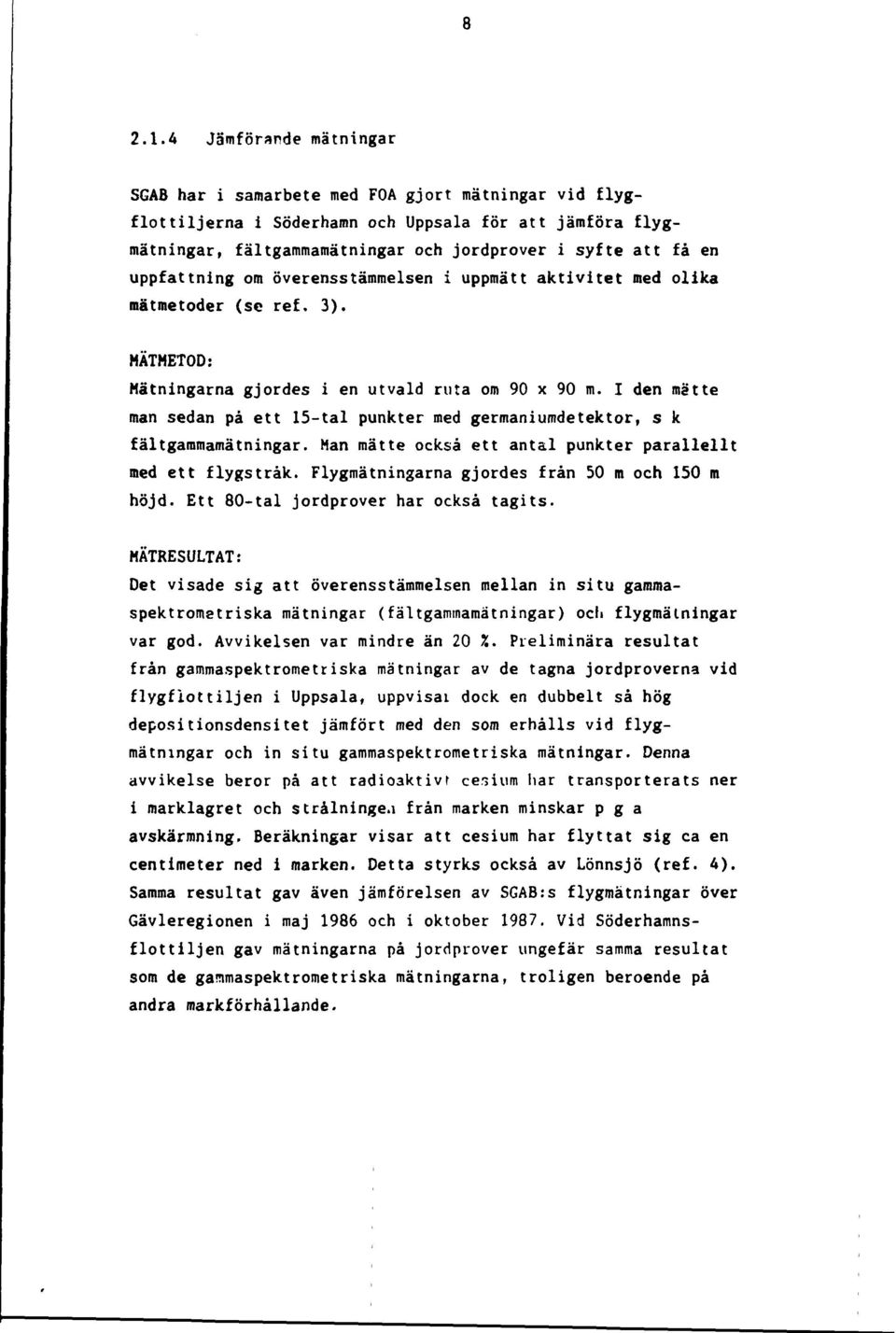 I den mätte man sedan på ett 15-tal punkter med germaniumdetektor, s k fältgammamätningar. Man mätte också ett antal punkter parallellt med ett flygstråk.