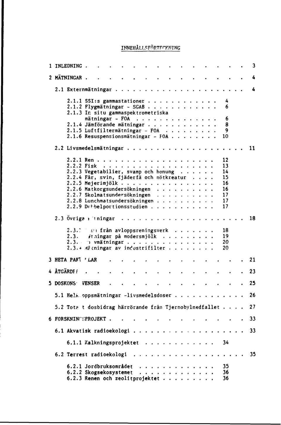 .. 15 2.2.5 Mejerimjölk 16 2.2.6 Matkorgsundersökningen 16 2.2.7 Skolmatsundersökningen 17 2.2.8 Lunchmatsundersökningen 17 2.2.9 Di^belportionsstudien 17 2.3 Övriga» tningar 18 2.3.??.'i från avloppsreningsverk 18 2.