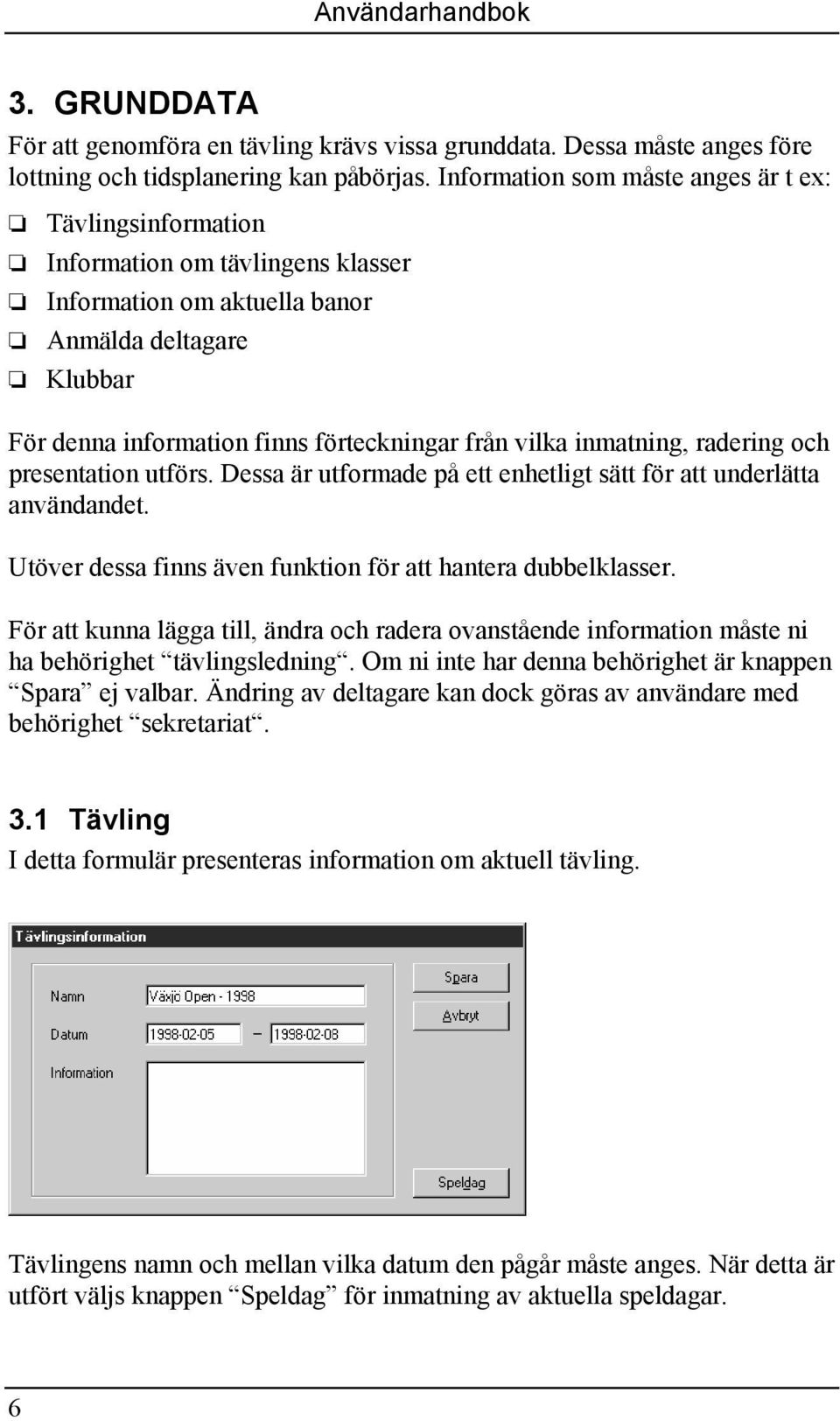 inmatning, radering och presentation utförs. Dessa är utformade på ett enhetligt sätt för att underlätta användandet. Utöver dessa finns även funktion för att hantera dubbelklasser.