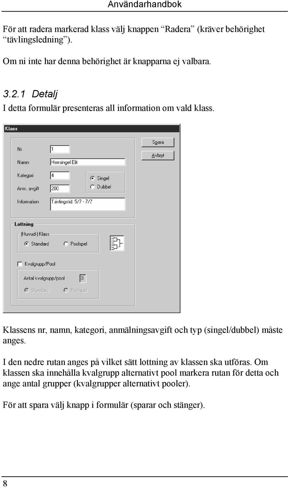 Klassens nr, namn, kategori, anmälningsavgift och typ (singel/dubbel) måste anges.